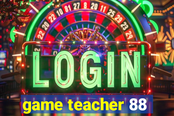 game teacher 88